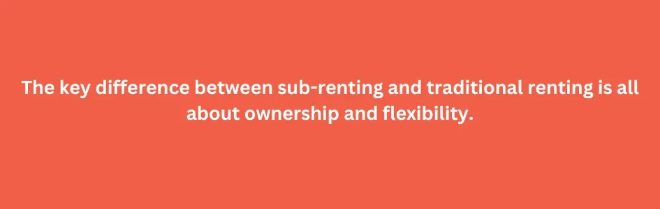 The Key difference between sub-renting and traditional renting explained with ownership and flexibility focus.